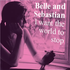 Belle & Sebastian I want the world to stop